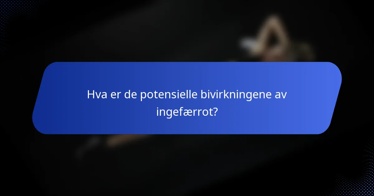 Hva er de potensielle bivirkningene av ingefærrot?