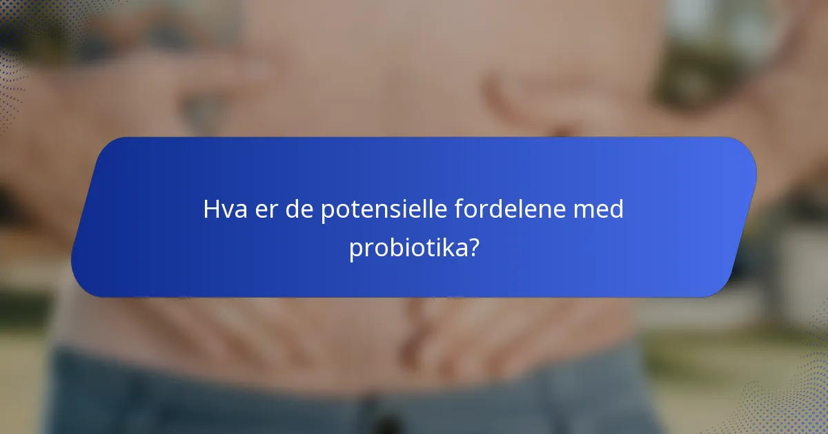 Hva er de potensielle fordelene med probiotika?