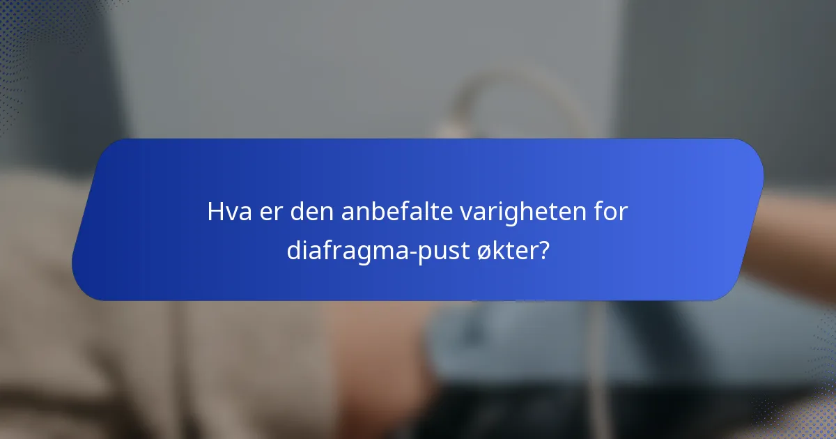 Hva er den anbefalte varigheten for diafragma-pust økter?