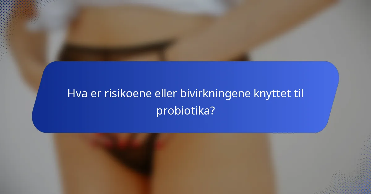 Hva er risikoene eller bivirkningene knyttet til probiotika?