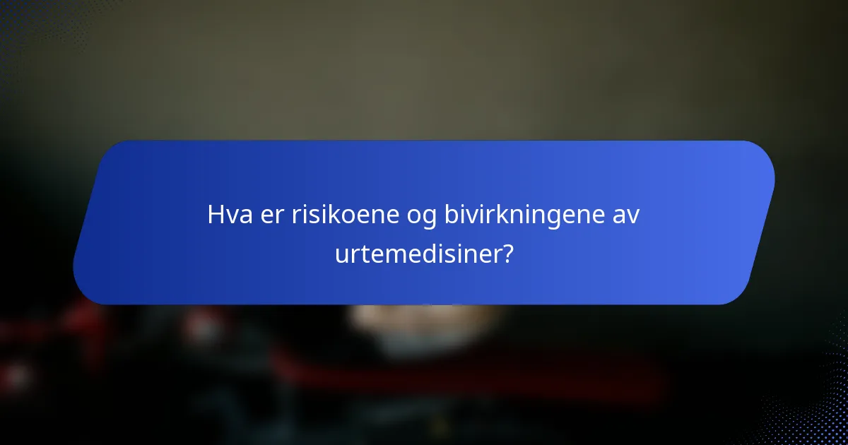 Hva er risikoene og bivirkningene av urtemedisiner?