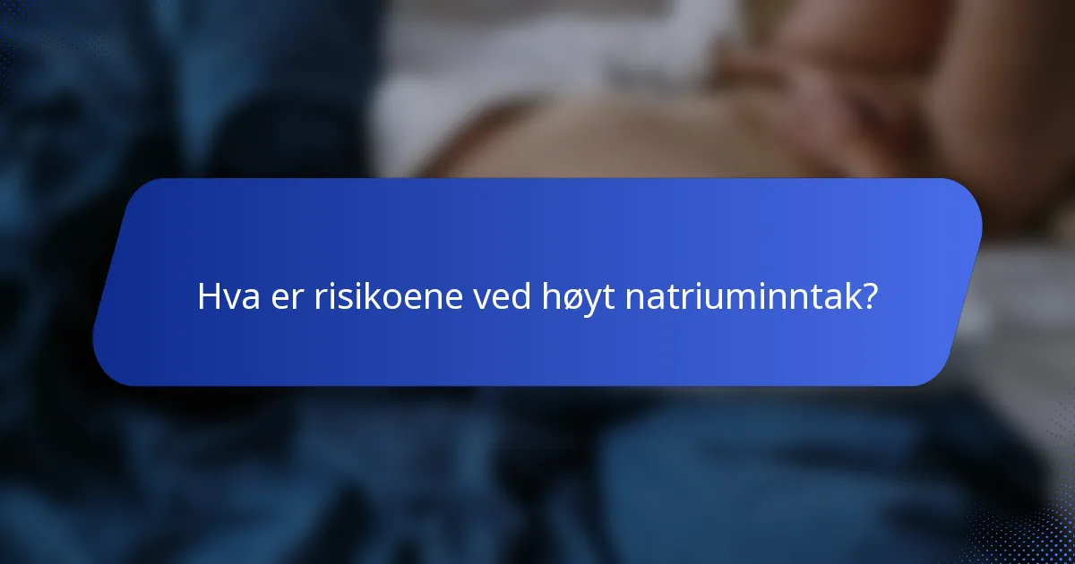 Hva er risikoene ved høyt natriuminntak?