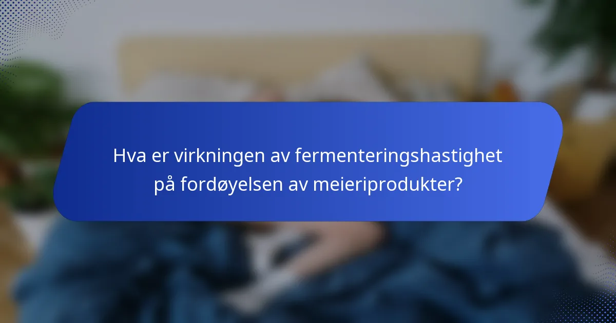 Hva er virkningen av fermenteringshastighet på fordøyelsen av meieriprodukter?