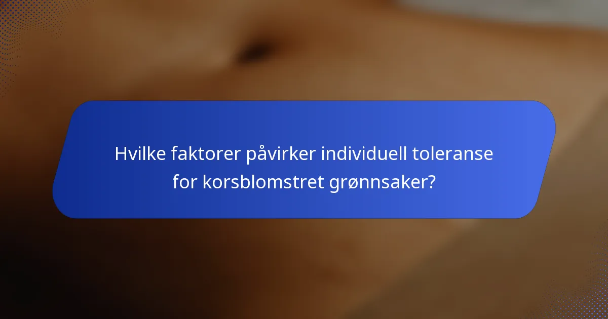 Hvilke faktorer påvirker individuell toleranse for korsblomstret grønnsaker?