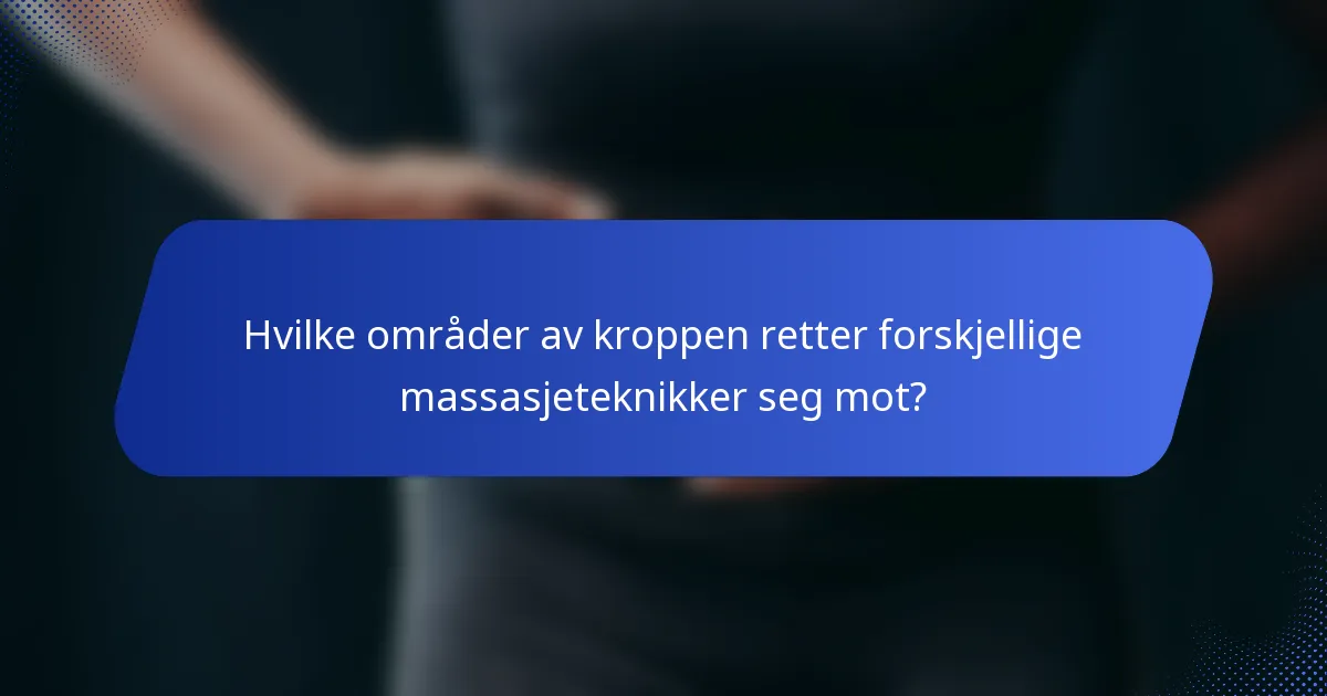 Hvilke områder av kroppen retter forskjellige massasjeteknikker seg mot?