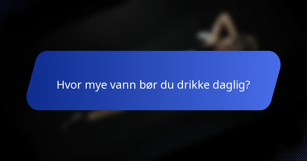Hvor mye vann bør du drikke daglig?