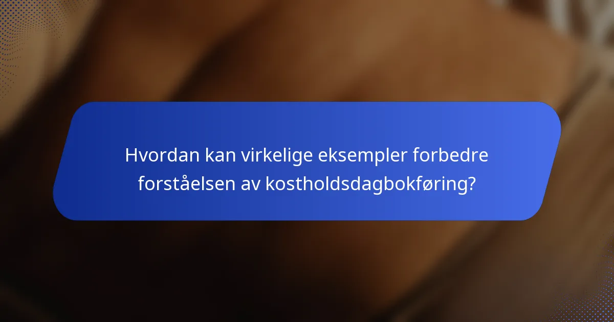 Hvordan kan virkelige eksempler forbedre forståelsen av kostholdsdagbokføring?