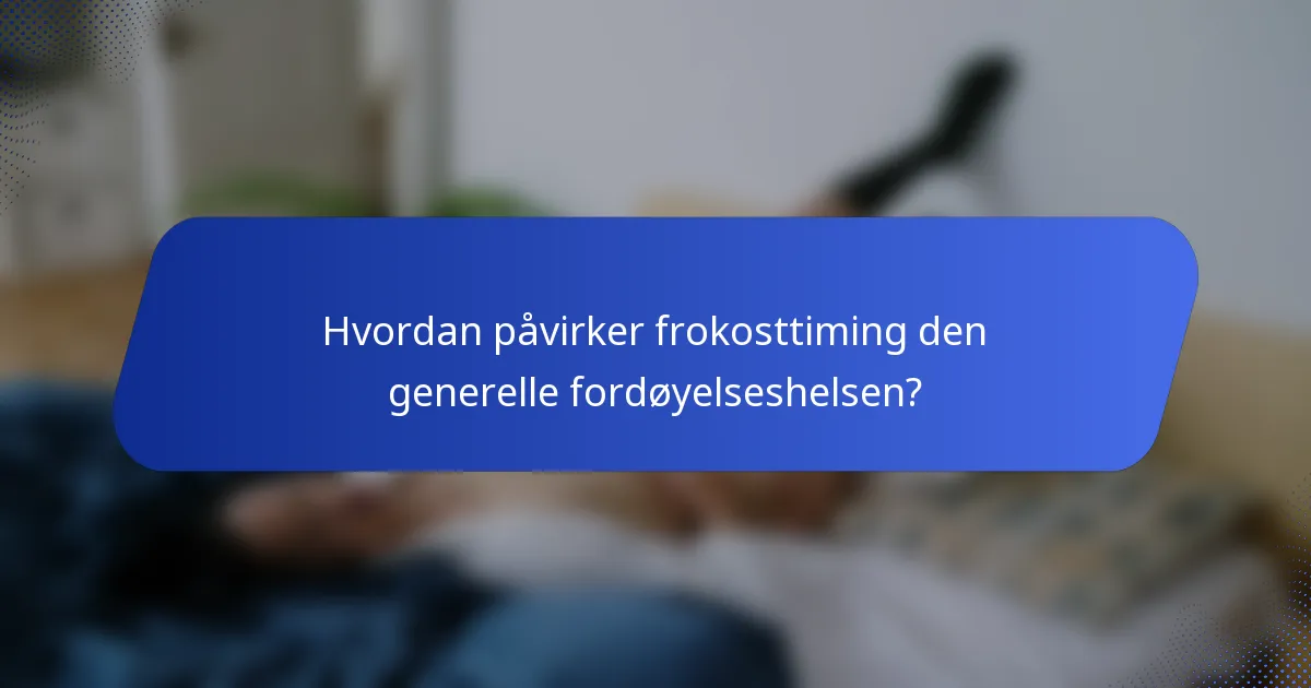 Hvordan påvirker frokosttiming den generelle fordøyelseshelsen?