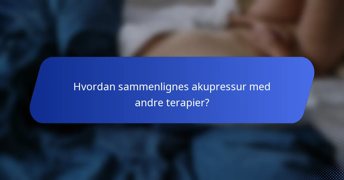 Hvordan sammenlignes akupressur med andre terapier?