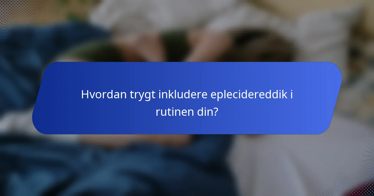 Hvordan trygt inkludere eplecidereddik i rutinen din?