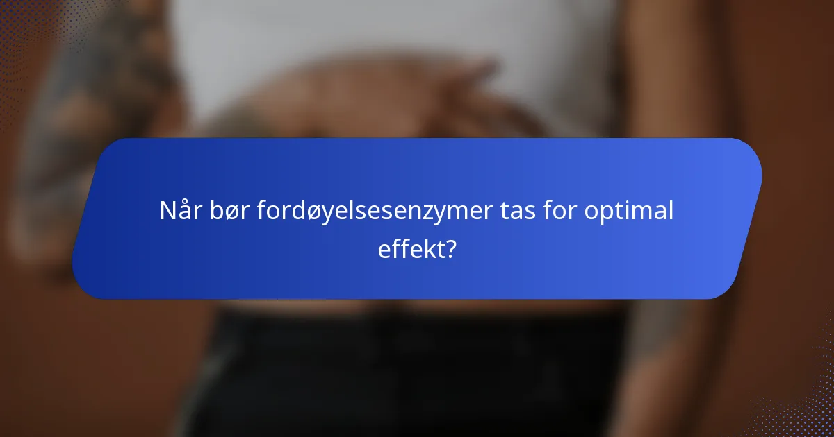 Når bør fordøyelsesenzymer tas for optimal effekt?