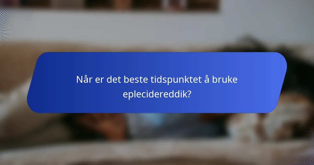 Når er det beste tidspunktet å bruke eplecidereddik?
